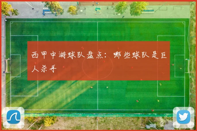 西甲中游球队盘点：哪些球队是巨人杀手