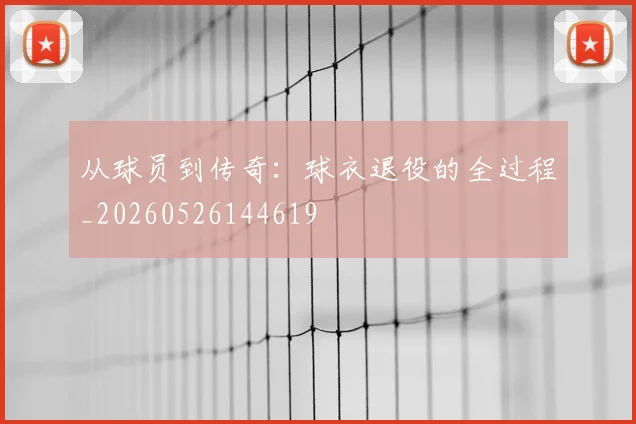 从球员到传奇：球衣退役的全过程_20260526144619